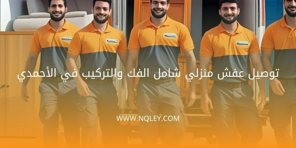 توصيل عفش منزلي شامل الفك والتركيب في الأحمدي